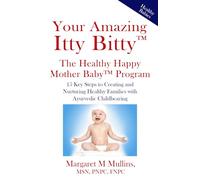 Your Amazing Itty Bitty™ The Healthy Happy Mother Baby™ Program: 15 Key Steps to Creating and Nurturing Healthy Families with Ayurvedic Childbearing