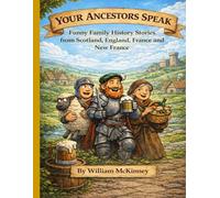 YOUR ANCESTORS SPEAK: Family Funny History Stories from Scotland, England, France and New France (The McKinney Family Heritage Series)