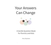Your Answers Can Change: A Gentle Question Book for Parents and Kids - Simple Prompts to Spark Conversation, Curiosity, and Quiet Reflection