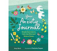 Your Anxiety Journal: Simple Exercises to Calm the Mind and Relieve Stress