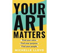 Your Art Matters: Find Your Voice. Find Your Purpose. Find Your People.
