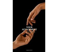 YOUR ATTACHMENT: THE PULL OF THE FAMILIAR - HOW OUR ATTACHMENT PATTERNS SHAPE RELATIONSHIPS