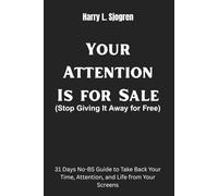 Your Attention Is for Sale: 31 Days No-BS Guide to Take Back Your Time, Attention, and Life from Your Screens