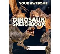 Your Awesome Dinosaur Sketchbook - T-Rex Dino Sketch book for kids