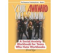 Your Awkward Isn't Showing: A Social Anxiety Workbook for Teens Who Hate Workbooks (The Response Training Series)