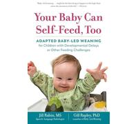 Your Baby Can Self-Feed, Too: Adapted Baby-Led Weaning for Children with Developmental Delays or Other Feeding Challenges: 0 (The Authoritative Baby-Led Weaning Series)
