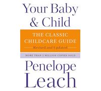 Your Baby & Child: The Classic Childcare Guide, Revised and Updated