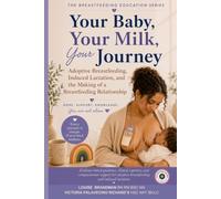 Your Baby, Your Milk, Your Journey: Adoptive Breastfeeding, Induced Lactation and the Making of a Feeding Relationship (Breastfeeding Education Series)
