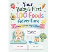 Your Baby's First 100 Foods Adventure: A Keepsake Baby Food Journal to Track First Foods, Favorite Meals, Allergies, Milestones & Precious Memories