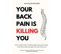 Your Back Pain Is Killing You: How modern life is quietly destroying your body - and the simple changes that can reverse it