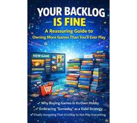 Your Backlog Is Fine: A Reassuring Guide to Owning More Games Than You’ll Ever Play