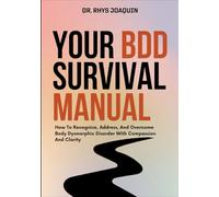YOUR BDD SURVIVAL MANUAL: How To Recognize, Address, And Overcome Body Dysmorphic Disorder With Compassion And Clarity
