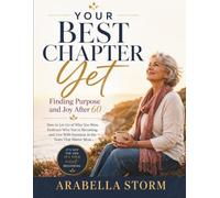 Your Best Chapter Yet: Finding Purpose And Joy After 60: How to Let Go of Who You Were, Embrace Who You're Becoming, and Live With Intention in the Years That Matter Most