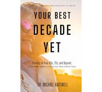 YOUR BEST DECADE YET: Thriving in Your 60s, 70s, and Beyond: A Complete Guide to Living Your Most Vibrant Years
