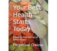 Your Best Health Starts Today: A Step-by-Step Journey to Better Fitness