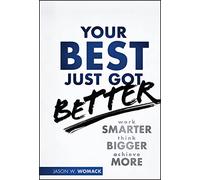 Your Best Just Got Better: Work Smarter, Think Bigger, Achieve More