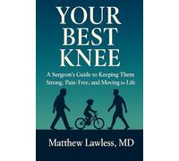 Your Best Knee: A Surgeon’s Guide to Keeping Them Strong, Pain-Free, and Moving for Life