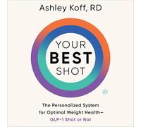Your Best Shot: The Personalized System for Optimal Weight Health--Glp-1 Shot or Not