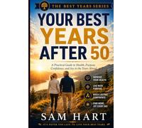 Your Best Years After 50: A Practicle Guide to Health, Purpose, Confidence and Joy in the Years Ahead: 4 (The Best Years Series)
