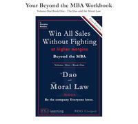 Your Beyond the MBA Workbook: Volume One Book One - The Dao and the Moral Law (Win All Sales Without Fighting at Higher Margins - Beyond the MBA)