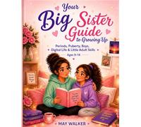 Your Big Sister Guide to Growing Up: A Tween Girl’s Guide to Puberty, Periods, Boys, Digital Life, Confidence & Healthy Habits (Ages 9-14)