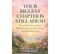 YOUR BIGGEST CHAPTER IS STILL AHEAD: How to Unlock Your Mission, Silence the Noise, and Start the Life You Were Built to Live