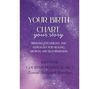 Your Birth Chart, Your Story: Bridging Psychology and Astrology for Healing, Growth, and Self-Awareness