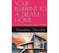 YOUR BLUEPRINT TO A DREAM HOME: Practical Steps from Vision to Reality