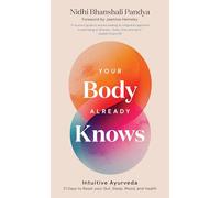 Your Body Already Knows: Intuitive Ayurveda 21 Days to Reset your Gut, Hormones, Sleep & Mood (Your Body Already Knows: Intuitive Ayurveda - 21 Days to Reset your Gut, Sleep, Mood, and Health)