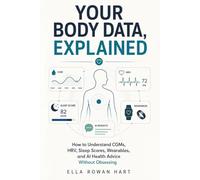 Your Body Data, Explained: How to Understand CGMs, HRV, Sleep Scores, Wearables, and AI Health Advice Without Obsessing