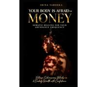 Your Body Is Afraid of Money: Somatic Healing for Your Abundance Frequency (The Energetics of Wealth Series)
