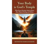 Your Body is God's Temple: What Every Christian Needs to Know About Physical Healing and Holiness (Christ in You)