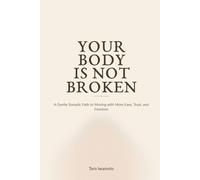 Your Body Is Not Broken: A Gentle Somatic Path to Moving with More Ease, Trust, and Freedom