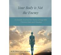 Your Body Is Not the Enemy: A Guided Journal for Teens Living with Chronic Pain and Trauma