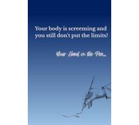 Your body is screeming and you still don't put the limits? Your Hand on the Pen…: Motivational and Inspirational Notebook