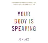 Your Body is Speaking: Connect With Your Body's Wisdom to Live Your Most Empowered & Elevated Life
