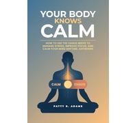 Your Body Knows Calm: How to Use the Vagus Nerve to Manage Stress, Improve Focus, and Calm Your Mind... Anytime, Anywhere
