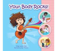 Your Body Rocks!: Learning about private parts, consent, anatomy, reproduction, and gender!