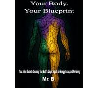 Your Body. Your Blueprint.: Your Action Guide to Decoding Your Body's Unique Signals for Energy, Focus, and Well-being