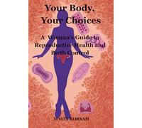 Your Body, Your Choices: A Woman’s Guide to Reproductive Health and Birth Control