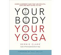 Your Body, Your Yoga: Learn Alignment Cues That Are Skillful, Safe, and Best Suited To You