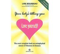 Your Body's Telling You: Love Yourself: The Most Complete Book on the Metaphysical Causes of Illnesses and Disease