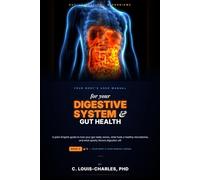 Your Bodys User manual for Your Digestive System & Gut Health: A Plain English Guide to how your gut really works, what fuels a healthy microbiome, and what quietly throws digestion off