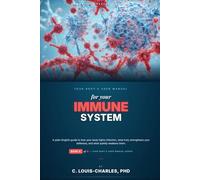 Your Body's User Manual for Your Immune System: A Plain English Guide to how your body fights infections, what truly strengthens your defenses, and what quietly weakens them