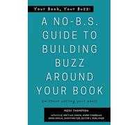 Your Book, Your Buzz: A No-B.S. Guide to Building Buzz Around your Book (without selling your soul): A No-B.S. Guide to Building Buzz Around your Book (without selling your soul)