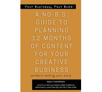 Your Book, Your Buzz: A No-B.S. Guide to Planning 12 Months of Content For Your Creative Business (without selling your soul): A No-B.S. Guide to Planning 12 Months of: A No-B.S.: A No B-S