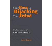 Your Boss Is Hijacking Your Mind: The Neurosciences of Workplace Relationships