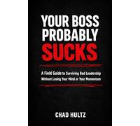 Your Boss Probably Sucks: A Field Guide to Surviving Bad Leadership Without Losing Your Mind or Your Momentum (The Common Sense Series)