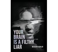 Your Brain Is a Filthy Liar: How Self-Deception Controls You and the Path to Freedom