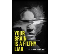 Your Brain is A Filthy Liar: The Lies You Don’t Know You Tell-and How to Stop Falling for Them